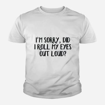I Am Sorry Did I Roll My Eyes Out Loud Youth T-shirt | Crazezy DE