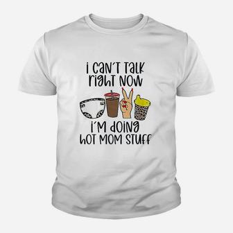 I Can Not Talk Right Now I Am Doing Hot Mom Stuff Youth T-shirt | Crazezy