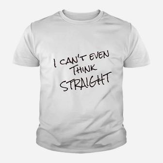 I Cant Even Think Straight Youth T-shirt | Crazezy