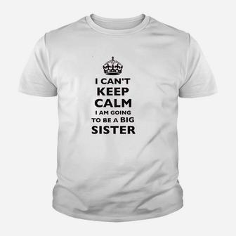 I Cant Keep Calm I Am Going To Be A Big Sister Youth T-shirt | Crazezy UK