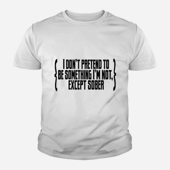 I Do Not Pretend To Be Something I Am Not Except Sober Youth T-shirt | Crazezy