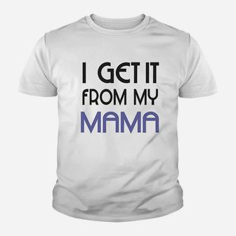 I Get It From My Mama Youth T-shirt | Crazezy UK
