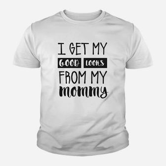 I Get My Good Looks From My Mommy Youth T-shirt | Crazezy CA