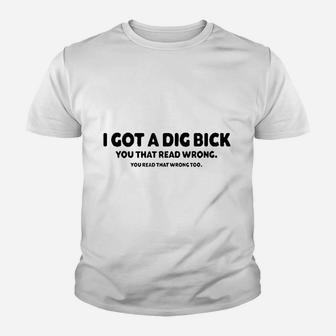 I Got A Dig Bick Youth T-shirt | Crazezy UK