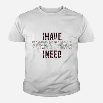 I Have Everything I Need Youth T-shirt | Crazezy CA
