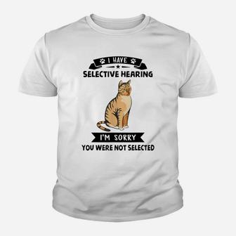 I Have Selective Hearing I'm Sorry You Were Not Selected Cat Youth T-shirt | Crazezy