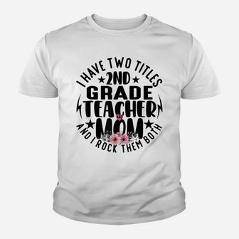 I Have Two Titles 2Nd Grade Teacher And Mom Mothers Day Youth T-shirt | Crazezy