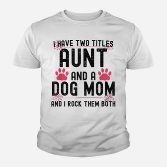 I Have Two Titles Aunt And Dog Mom Auntie Dog Lover Youth T-shirt | Crazezy