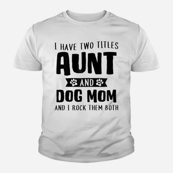 I Have Two Titles Aunt And Dog Mom Funny Dog Lover Zip Hoodie Youth T-shirt | Crazezy AU