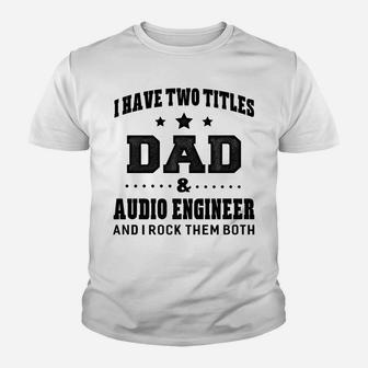 I Have Two Titles Dad & Audio Engineer T-Shirt Gifts Youth T-shirt | Crazezy
