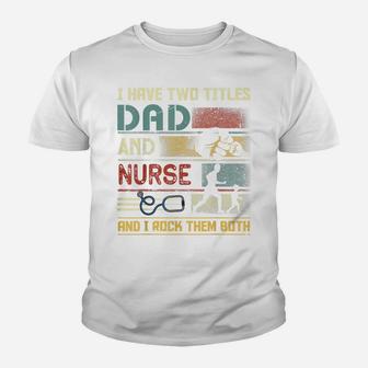 I Have Two Titles Dad And Nurse Cute Nursing Father's Day Youth T-shirt | Crazezy AU