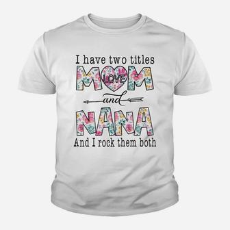 I Have Two Titles Mom And Nana Cute Flowers Gifts For Nana Youth T-shirt | Crazezy DE