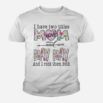 I Have Two Titles Mom And Nay Nay Cute Flowers Gifts Youth T-shirt | Crazezy CA