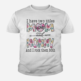 I Have Two Titles Mom And Nonny Cute Flowers Gifts For Nonny Sweatshirt Youth T-shirt | Crazezy DE