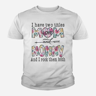 I Have Two Titles Mom And Nonny Cute Flowers Gifts For Nonny Youth T-shirt | Crazezy