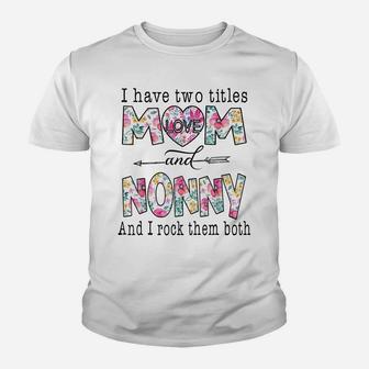 I Have Two Titles Mom And Nonny Cute Flowers Gifts For Nonny Youth T-shirt | Crazezy CA