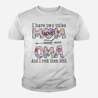 I Have Two Titles Mom And Oma Cute Flowers Gifts For Oma Sweatshirt Youth T-shirt | Crazezy CA