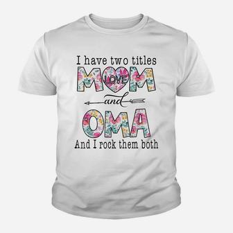 I Have Two Titles Mom And Oma Cute Flowers Gifts For Oma Youth T-shirt | Crazezy CA