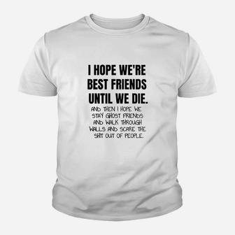 I Hope Were Best Friends Until We Die Bestie Gift Youth T-shirt | Crazezy AU