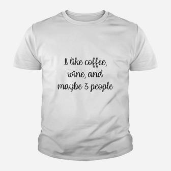 I Like Coffee Wine And Maybe 3 People Youth T-shirt | Crazezy UK