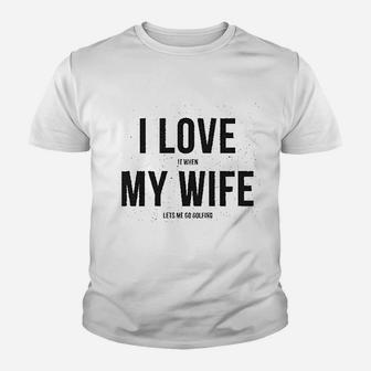 I Love It When My Wife Lets Me Go Golfing Youth T-shirt | Crazezy UK