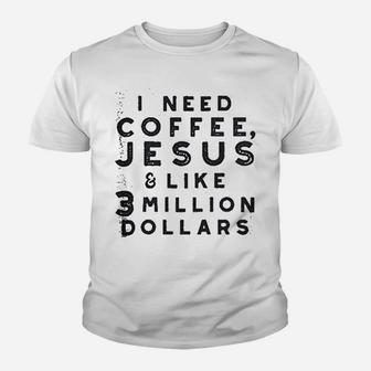 I Need Coffee Jesus And 3 Million Dollars Youth T-shirt | Crazezy AU