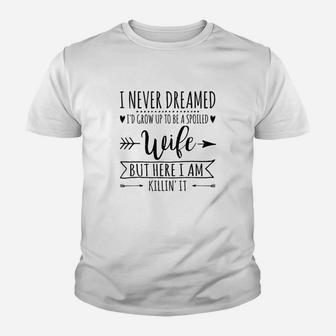 I Never Dreamed Id Grow Up To Be A Spoiled Wife Youth T-shirt | Crazezy DE