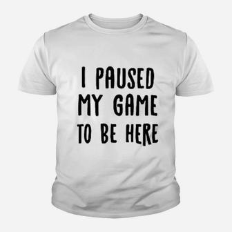 I Paused My Game To Be Here Youth T-shirt | Crazezy CA