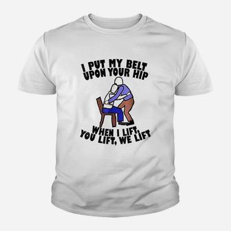 I Put My Belt Upon Your Hip When I Lift You Lift We Lift Youth T-shirt | Crazezy AU
