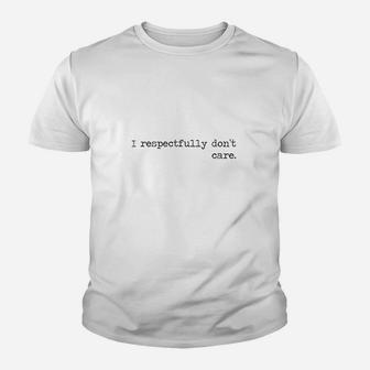 I Respectfully Dont Care Funny Sayings Epic Quotes Meme Gift Youth T-shirt | Crazezy