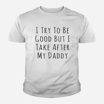 I Try To Be Good But I Take After My Daddy Youth T-shirt | Crazezy CA