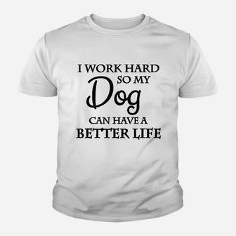I Work Hard So My Dog Can Have A Better Life Youth T-shirt | Crazezy