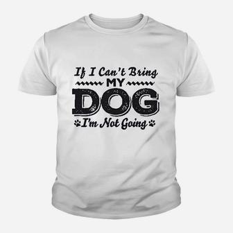 If I Cant Bring My Dog Im Not Coming Youth T-shirt | Crazezy DE