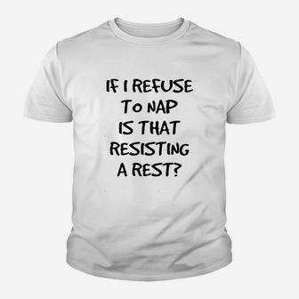 If I Refuse To Nap Is That Resisting A Rest Youth T-shirt | Crazezy AU