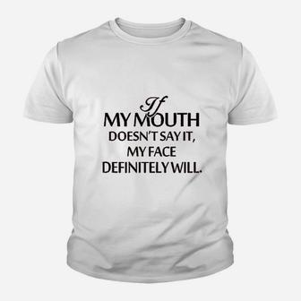 If My Mouth Does Not Say It My Face Definitely Will Youth T-shirt | Crazezy