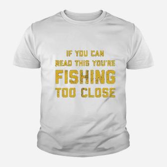 If You Can Read This You Are Fishing Too Close Youth T-shirt | Crazezy AU
