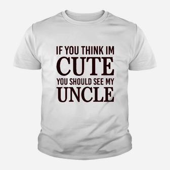 If You Think Im Cute Should See My Uncle Youth T-shirt | Crazezy DE