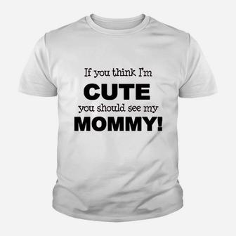 If You Think Im Cute You Should See My Mommy Youth T-shirt | Crazezy