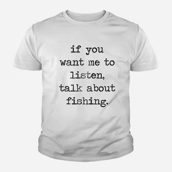 If You Want Me To Listen Talk About Fishing Youth T-shirt | Crazezy DE