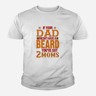 If Your Dad Doesnt Have A Beard You Have Got 2 Moms Youth T-shirt | Crazezy