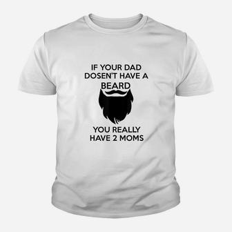 If Your Dad Doesnt Have A Beard You Really Have Two Moms Youth T-shirt | Crazezy CA