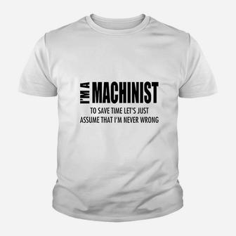 Im Machinist Save Time Lets Assume Im Never Wrong Youth T-shirt | Crazezy DE