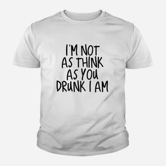 Im Not As Think As You Drunk I Am Drinking Youth T-shirt | Crazezy UK