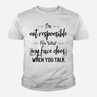 I'm Not Responsible For What My Face Does When You Talk Youth T-shirt | Crazezy UK