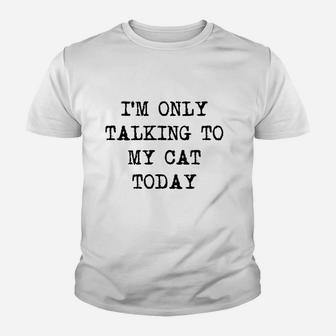 Im Only Talking To My Cat Today Funny Sarcastic Pet Kitty Lover Dad Youth T-shirt | Crazezy CA