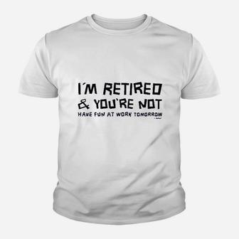 Im Retired You Are Not Have Fun At Work Tomorrow Ladies Youth T-shirt | Crazezy UK