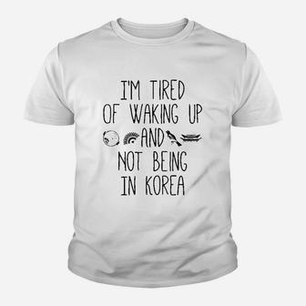 I’M Tired Of Waking Up And Not Being In Korea Youth T-shirt | Crazezy DE