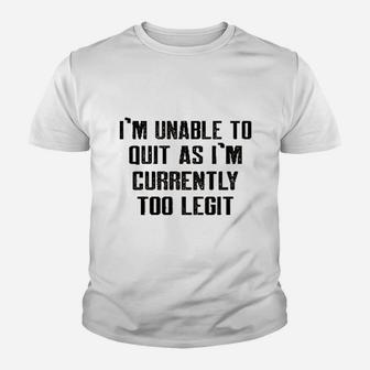Im Unable To Quit As Im Currently Too Legit Funny Youth T-shirt | Crazezy