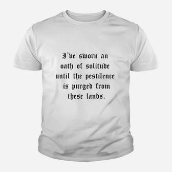 I've Sworn An Oath Of Solitude Until The Pestilence Is Purged From These Lands Youth T-shirt | Crazezy CA