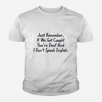 Just Remember If We Get Caught You Are Deaf And I Dont Speak English Youth T-shirt | Crazezy DE